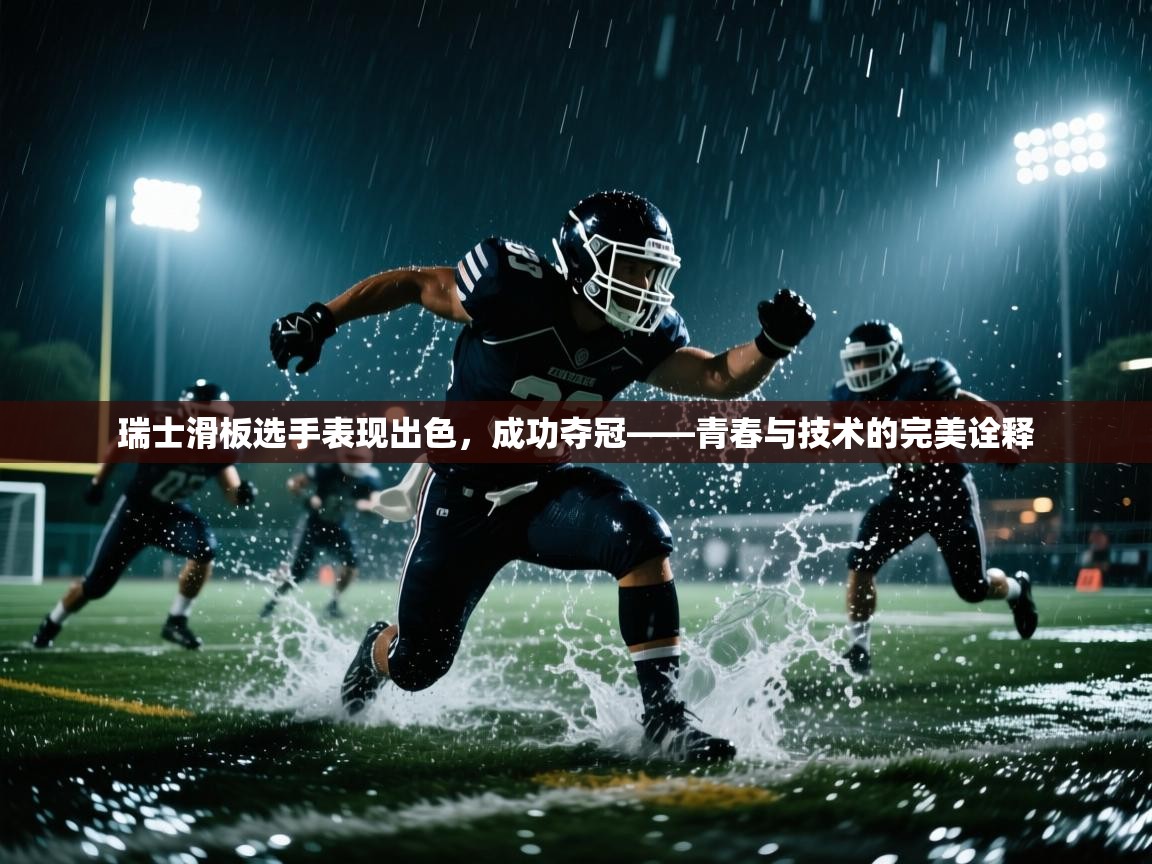 瑞士滑板选手表现出色，成功夺冠——青春与技术的完美诠释  第1张