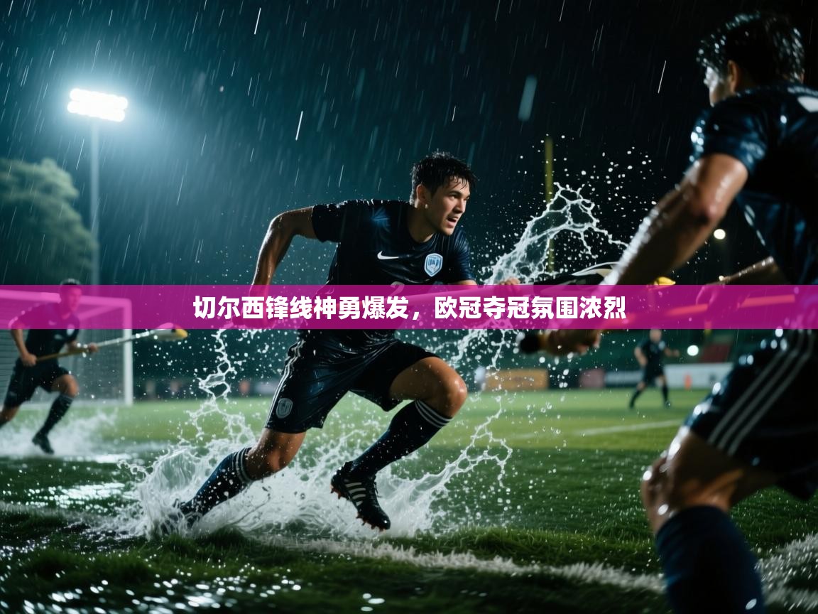 切尔西锋线神勇爆发,欧冠夺冠氛围浓烈 第2张